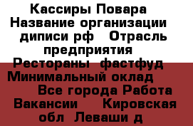 Кассиры Повара › Название организации ­ диписи.рф › Отрасль предприятия ­ Рестораны, фастфуд › Минимальный оклад ­ 24 000 - Все города Работа » Вакансии   . Кировская обл.,Леваши д.